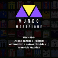 MM - 034 - As mil camisas - Futebol e outras histórias || Mauricio Noznica