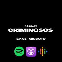 Podcast Criminosos - Ep.5 - Mingoto 3/3