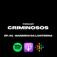 Podcast Criminosos - Ep.1 - Bandido da Lanterna