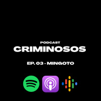 Podcast Criminosos - Ep.3 - Mingoto 1/3