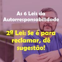 As 6 Leis da Autorresponsabilidade - 2ª Lei: Se é para reclamar, dê sugestão