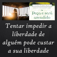 Peça e Será Atendido: Capítulo 18 - Tentar impedir a liberdade de alguém pode custar a sua liberdade