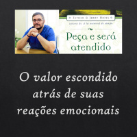 Peça e Será Atendido: Capítulo 8 - O valor escondido atrás de suas reações emocionais