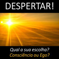 Despertar! Qual a sua escolha? Consciência ou Ego?
