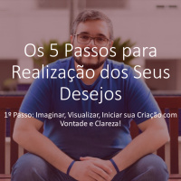 Os 5 Passos para Realização dos Seus Desejos | 1º Passo