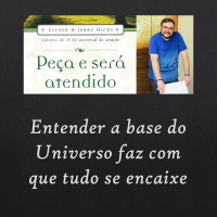 Peça e Será Atendido: Capítulo 5 - Entender a base do Universo faz com que tudo se encaixe