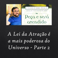Peça e Será Atendido: Capítulo 6 - A Lei da Atração é a mais poderosa do Universo - Parte 2