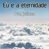 PRA JULIANA - Eu e a Eternidade - 08.08.2019