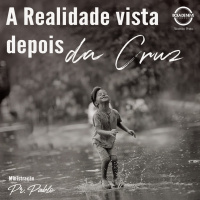 PR PABLO - A realidade vista depois da Cruz - 07.11.2021