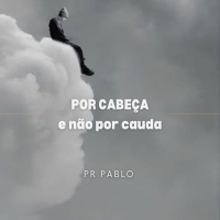 Pr. Pablo - Por Cabeça e Não Por Cauda - 06-10-2024
