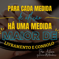 Pra Juliana Modesto DAmbrosi - Para cada medida de aflição há uma medida maior de livramento e consolo - 06/04/2023