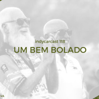 INDYCARCAST #118 - UM BEM BOLADO