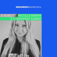 #247 — RESUMIDO Entrevista: Nicole Merhy e o universo gamer