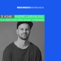 #248 — RESUMIDO Entrevista: André Carvalhal e a sustentabilidade humana