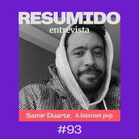 #93 — RESUMIDO Entrevista: Samir Duarte e a internet pop