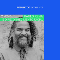 #245 — RESUMIDO Entrevista: Paulo Rená e o reconhecimento facial