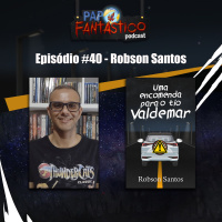 Papo Fantástico #40 - Robson Santos