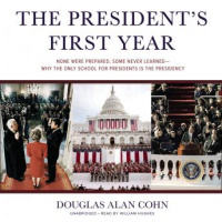 Presidents First Year: None Were Prepared, Some Never Learned-Why the Only School for Presidents is the Presidency Audiobook
