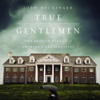 True Gentlemen: The Broken Pledge of Americas Fraternities Audiobook
