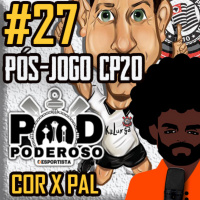 #27 Pós-jogo CP20 Poderoso Pod - Corinthians 1 x 0 Palmeiras
