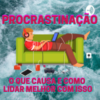 PROCRASTINAÇÃO (o que causa, e como lidar melhor com isso)