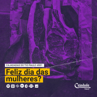 Feliz dia das mulheres? Cajadadas do Tio Paulo #001