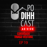 PODIHHCAST AO VIVO - THIAGO VENTURA - EP 19