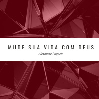 Mude sua Vida com Deus - Pr. Alexandre Luquete