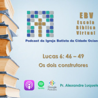 Escola Bíblica Virtual: Lucas 6: 46 - 49 Os dois construtores #1