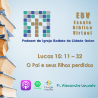 Escola Bíblica Virtual: Lucas15: 11 - 32 O Pai e seus dois filhos perdidos #3