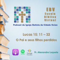 Escola Bíblica Virtual: Lucas15: 11 - 32 O Pai e seus dois filhos perdidos #4