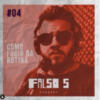 Falso 5 #04 - Como fugir da rotina