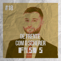 Falso 5 #18 - De frente com o Scherer