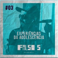 Falso 5 #03 - Experiências da adolescência