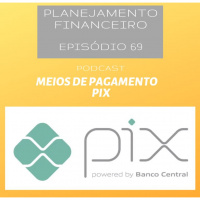 Ep 69 - Meios de Pagamento - PIX