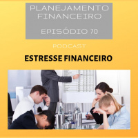 Ep 70 - Estresse Financeiro