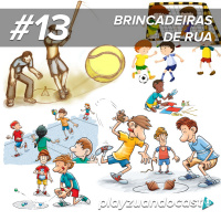 Playzuandocast 13 – Brincadeiras de Rua