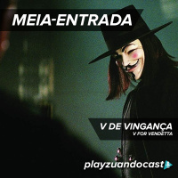 Playzuandocast Meia Entrada 01 – V de Vingança