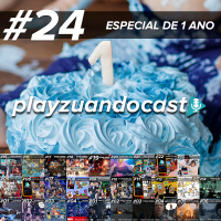 Playzuandocast 24 – Especial de 1 ano