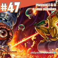 Playzuandocast 47 – Metroid I  II e seus remakes