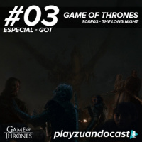 PlayzuandoCast Especial 3 – Game of Thrones S08E03 – The Long Night