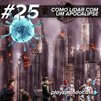 Playzuandocast 25 – Como lidar com um Apocalipse