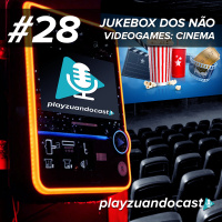Playzuandocast 28 – A jukebox dos NÃO videogames: Cinema