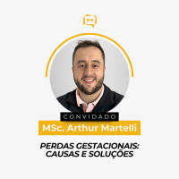 PERDAS GESTACIONAIS: Causas e Soluções - MSc. Arthur Martelli | Ep. 346