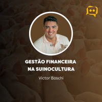 GESTÃO FINANCEIRA NA SUINOCULTURA - Victor Boschi | Ep. 330