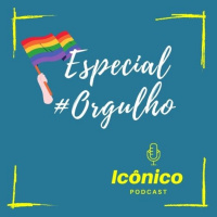 Podcast Icônico - #01 Episódio especial do ORGULHO