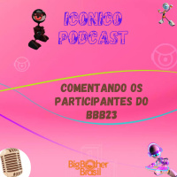 Podcast Icônico - #02 Comentando os participantes do BBB 23