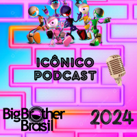 Podcast Icônico - #03 Comentando sobre o elenco do BBB 24