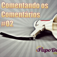 Papo Delas Comentando os Comentários #02