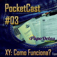 Papo Delas PocketCast #03 - XY - Como Funciona?